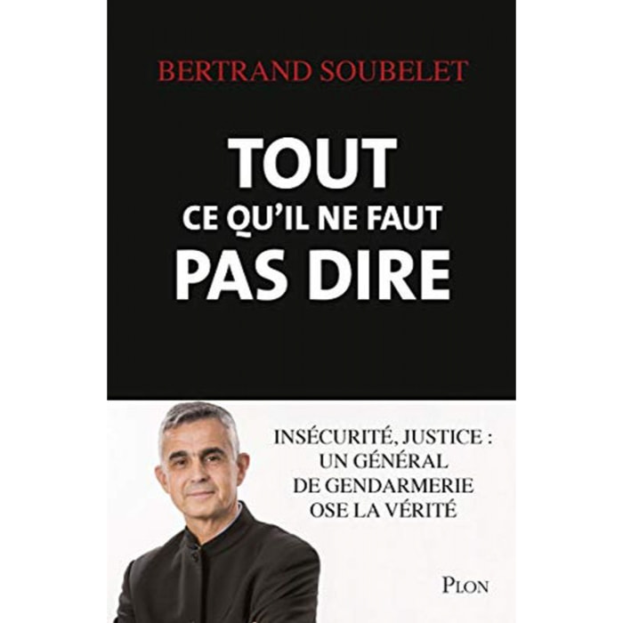Soubelet, Bertrand | Tout ce qu'il ne faut pas dire: Insécurité, justice : un général de gendarmerie ose la vérité | Livre d'occasion