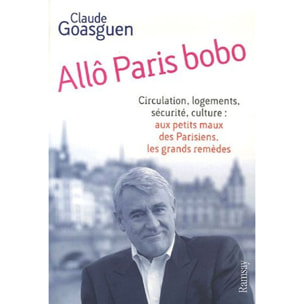 Goasguen, Claude | Allô Paris bobo: Circulation, logements, sécurité, culture : aux petits maux parisiens, les grands remèdes | Livre d'occasion