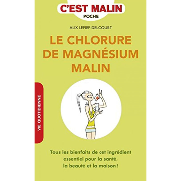 Lefief-Delcourt, Alix | Le chlorure de magnésium malin: Tous les bienfaits de cet ingrédient essentiel pour la santé, la beauté... | Livre d'occasion