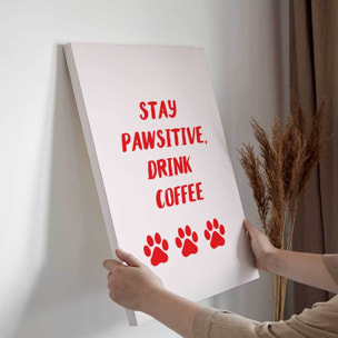 Tableau Stay Pawsitive Drink Coffee Toile imprimée