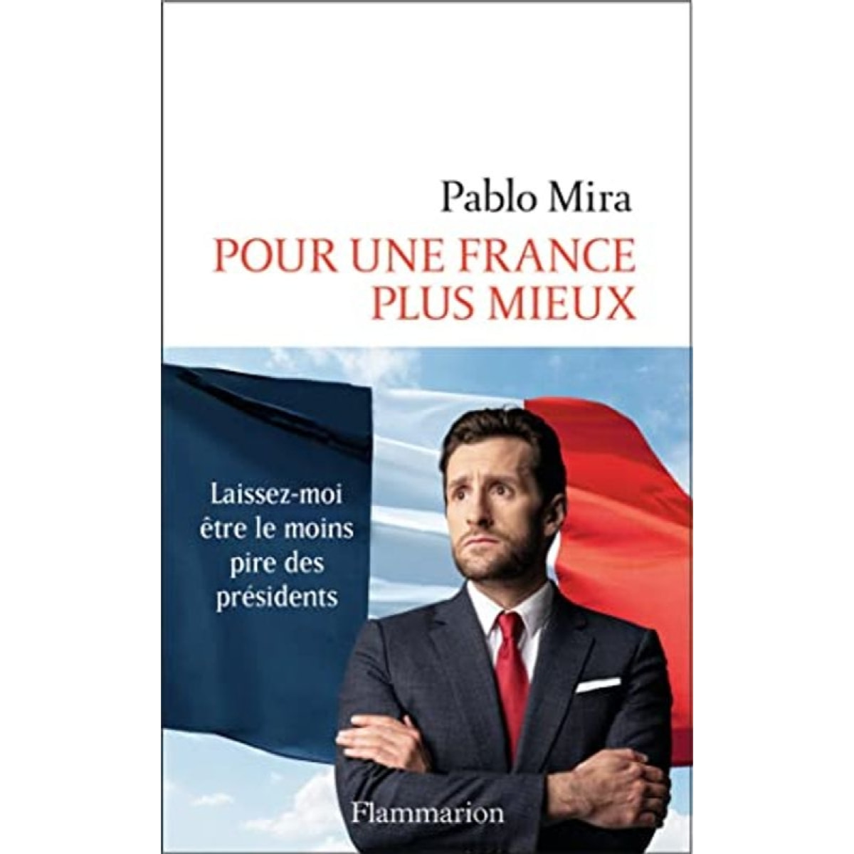 Mira, Pablo | Pour une France plus mieux: Laissez-moi être le moins pire des présidents | Livre d'occasion
