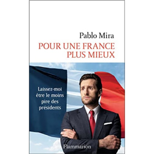 Mira, Pablo | Pour une France plus mieux: Laissez-moi être le moins pire des présidents | Livre d'occasion