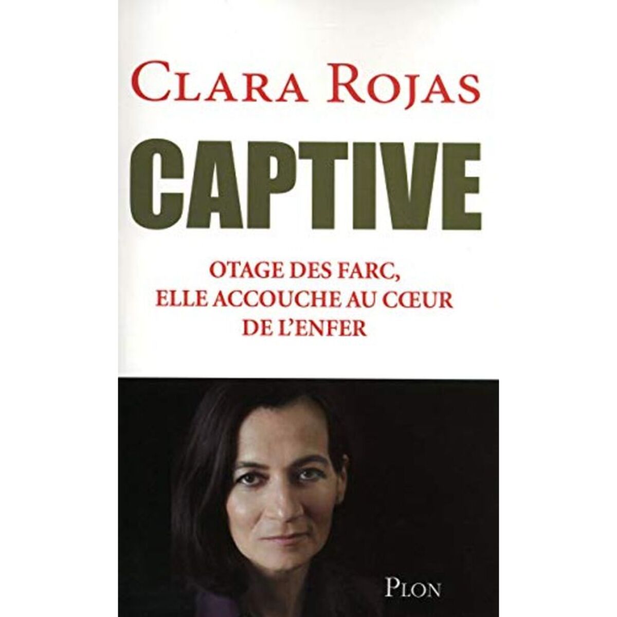 Rojas, Clara | Captive: Otage des Farc, elle accouche au coeur de l'enfer | Livre d'occasion
