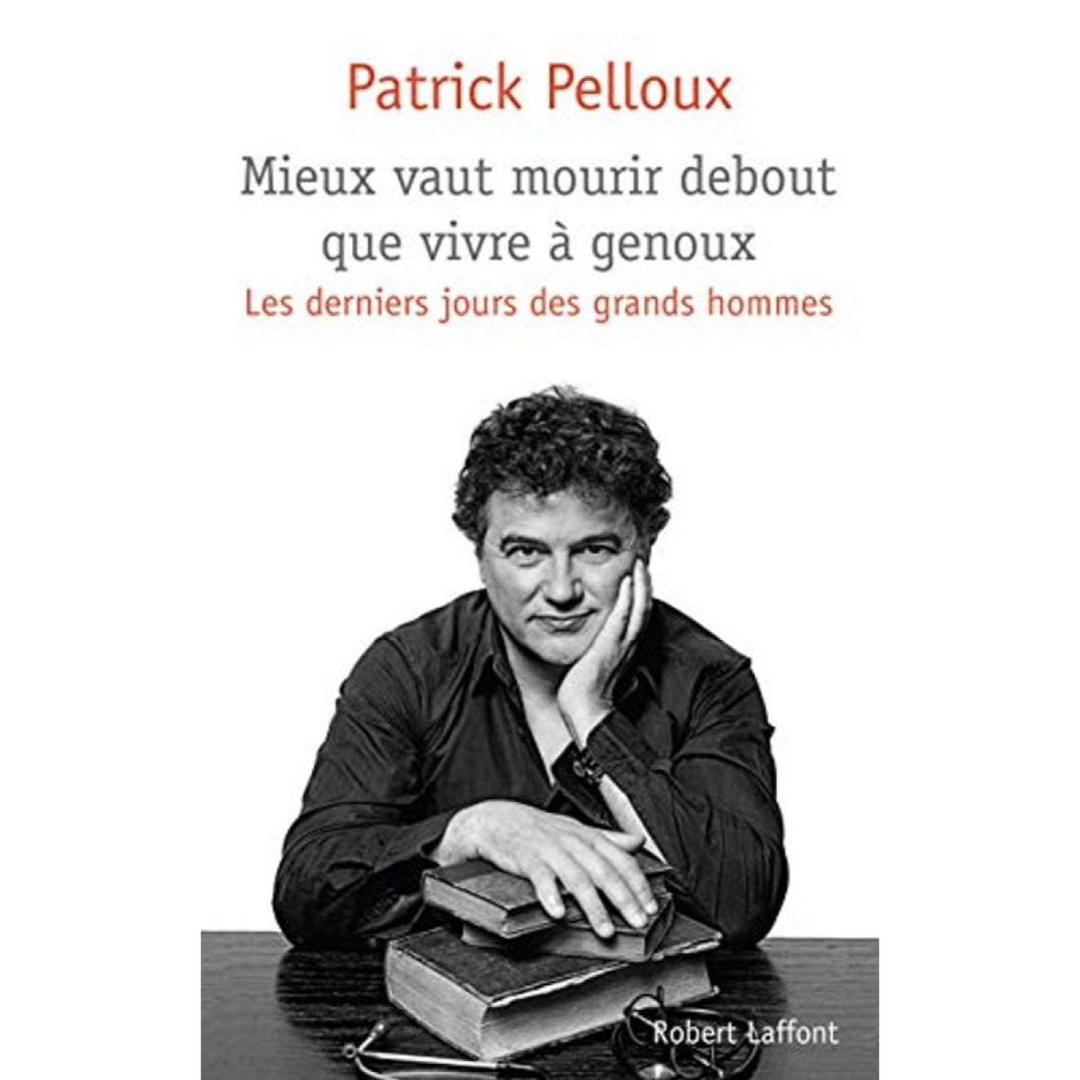 Pelloux, Patrick | Mieux vaut mourir debout que vivre à genoux: Les derniers jours des grands hommes (02) | Livre d'occasion
