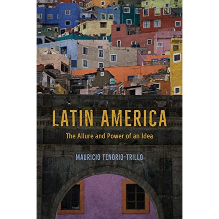 Tenorio-Trillo, Mauricio | Latin America: The Allure and Power of an Idea | Livre d'occasion